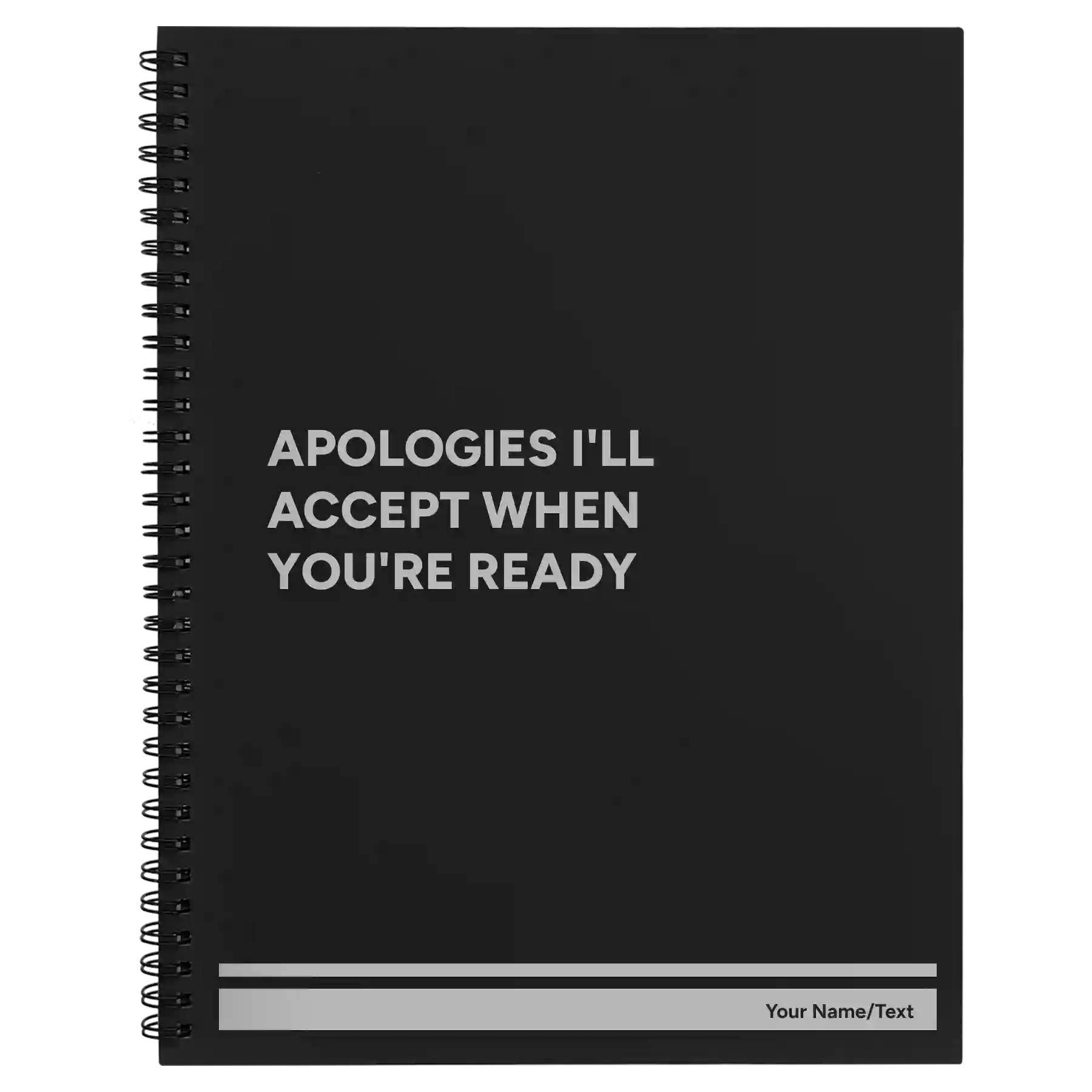 Large black spiral notebook laser etched with 'Apologies Ill Accept When Youre Ready' design