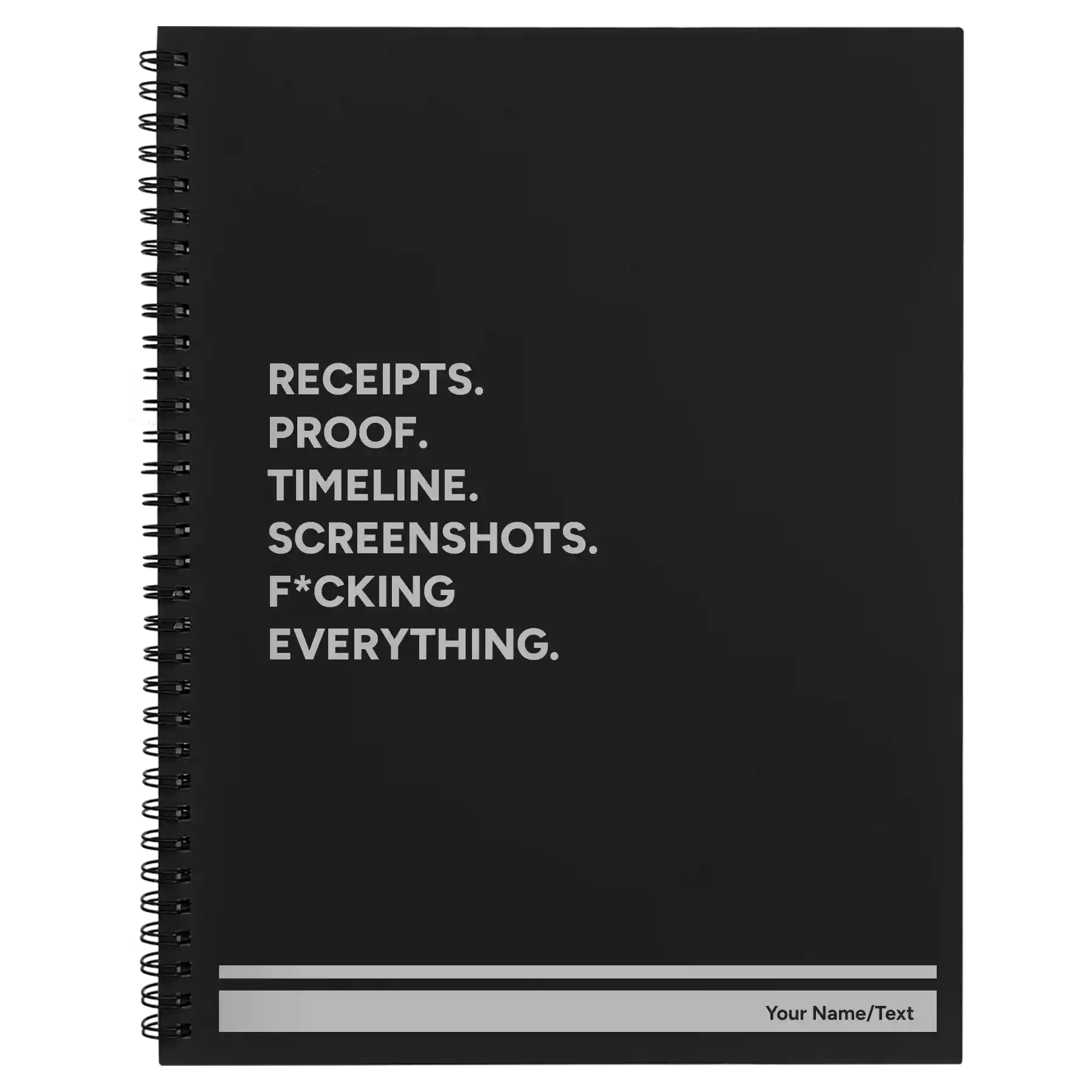 Large black spiral notebook laser etched with 'Receipts. Proof. Timeline. Screenshots. F*cking Everything' design