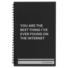 Small black spiral notebook laser etched with 'You Are the Best Things Ive Ever Found On the Internet' design