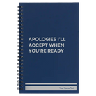 Small blue spiral notebook laser etched with 'Apologies Ill Accept When Youre Ready' design